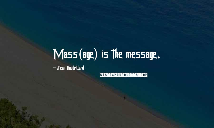 Jean Baudrillard Quotes: Mass(age) is the message.