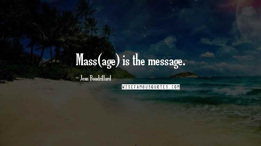 Jean Baudrillard Quotes: Mass(age) is the message.
