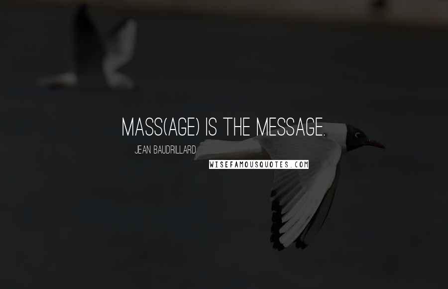 Jean Baudrillard Quotes: Mass(age) is the message.