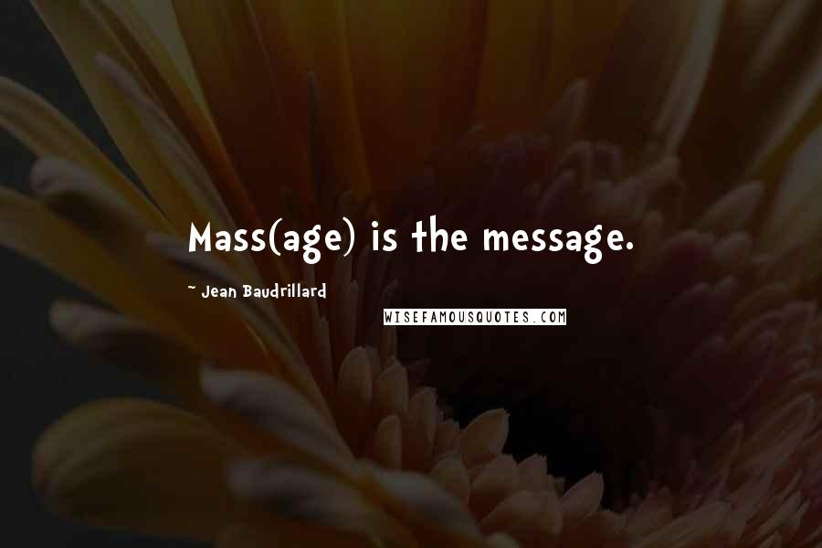 Jean Baudrillard Quotes: Mass(age) is the message.
