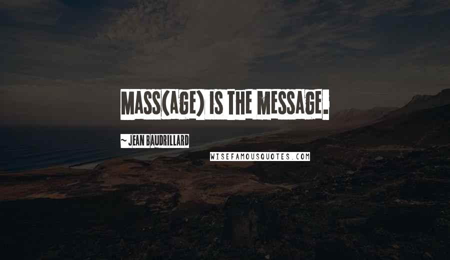 Jean Baudrillard Quotes: Mass(age) is the message.