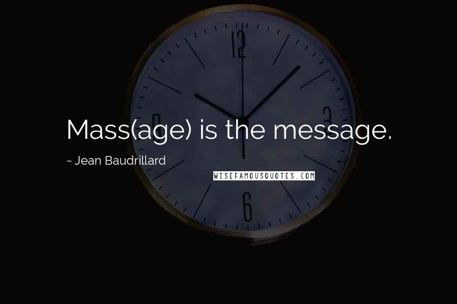 Jean Baudrillard Quotes: Mass(age) is the message.