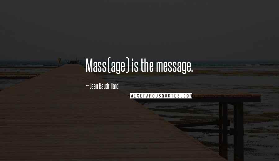Jean Baudrillard Quotes: Mass(age) is the message.