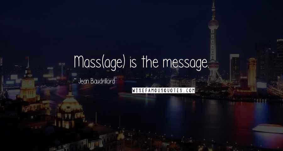 Jean Baudrillard Quotes: Mass(age) is the message.