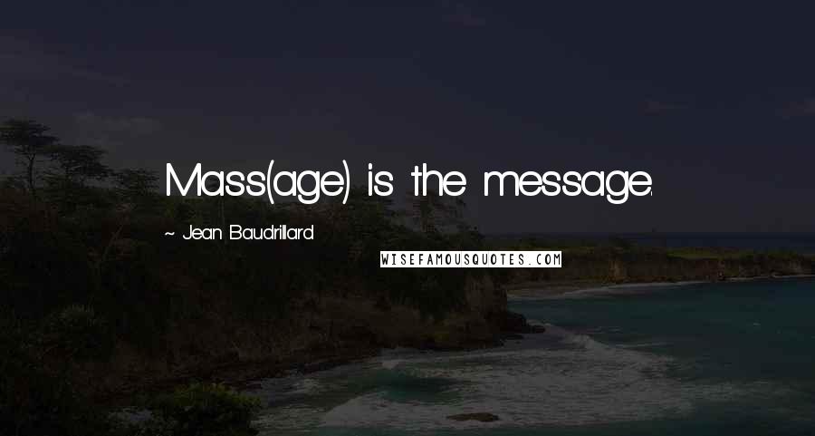 Jean Baudrillard Quotes: Mass(age) is the message.
