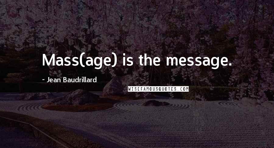 Jean Baudrillard Quotes: Mass(age) is the message.