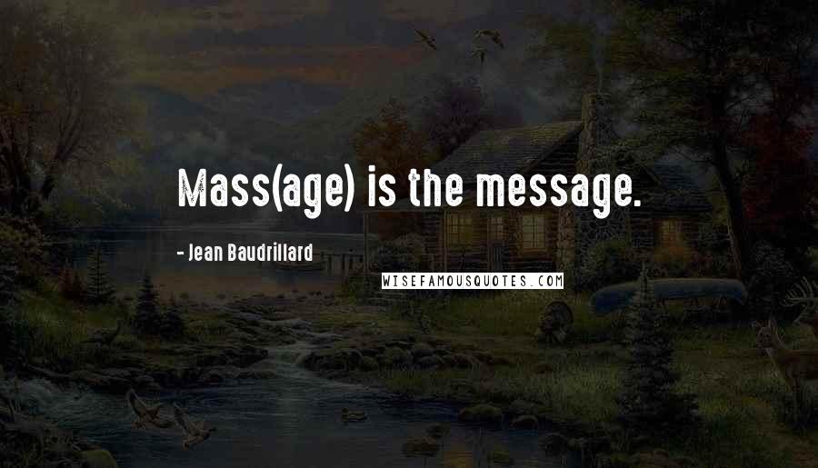 Jean Baudrillard Quotes: Mass(age) is the message.