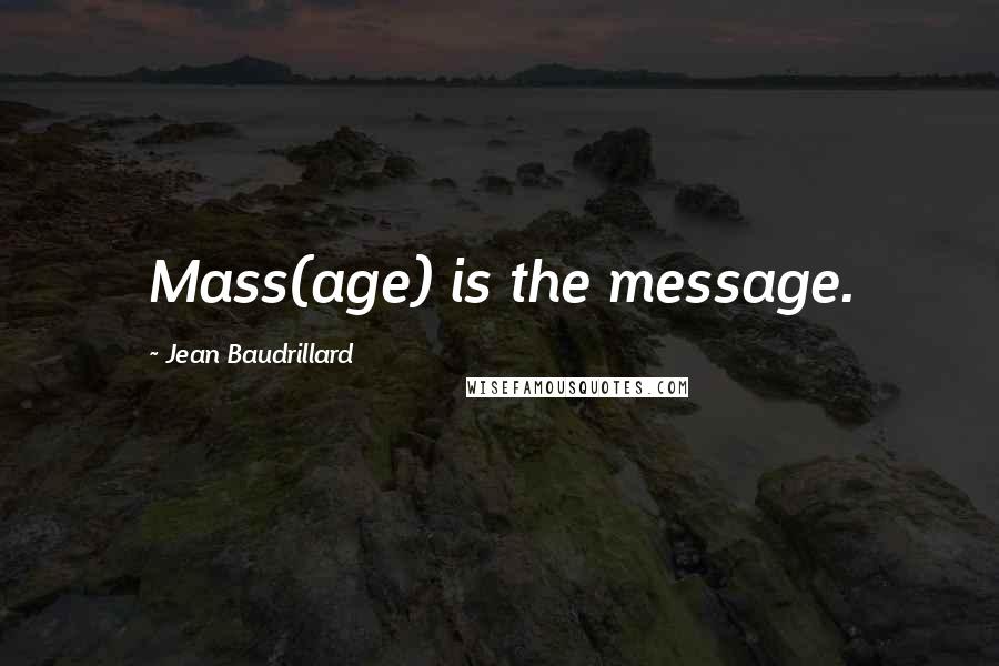 Jean Baudrillard Quotes: Mass(age) is the message.