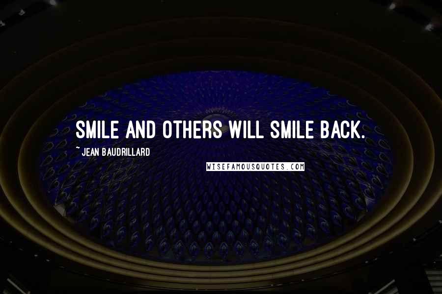 Jean Baudrillard Quotes: Smile and others will smile back.