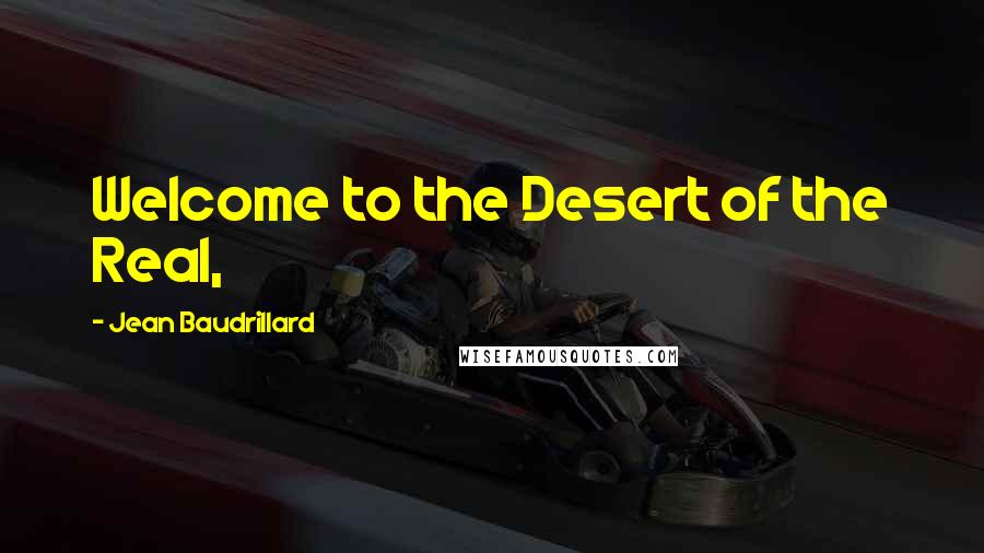 Jean Baudrillard Quotes: Welcome to the Desert of the Real,