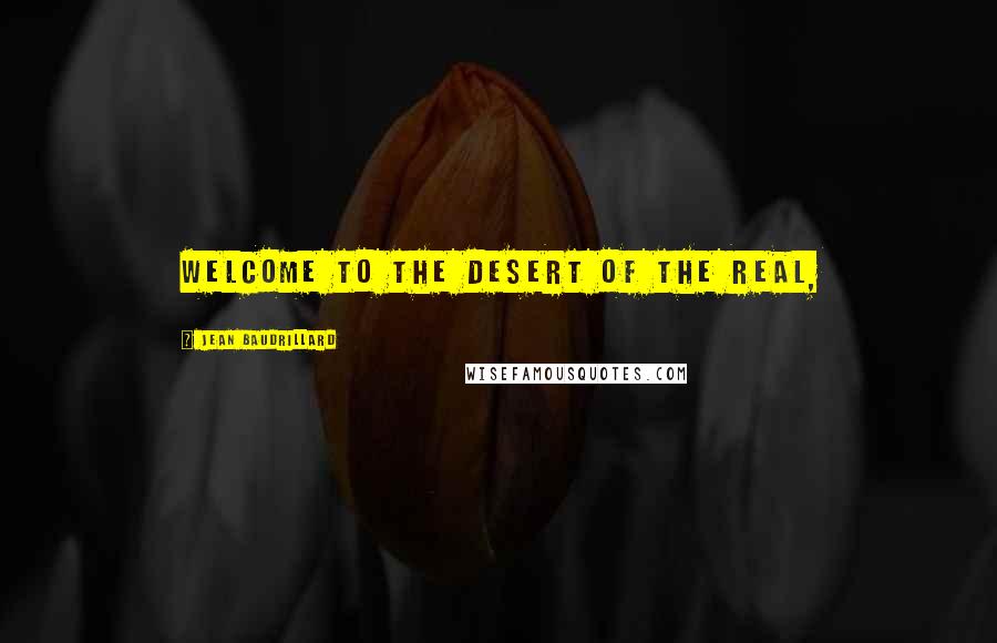 Jean Baudrillard Quotes: Welcome to the Desert of the Real,