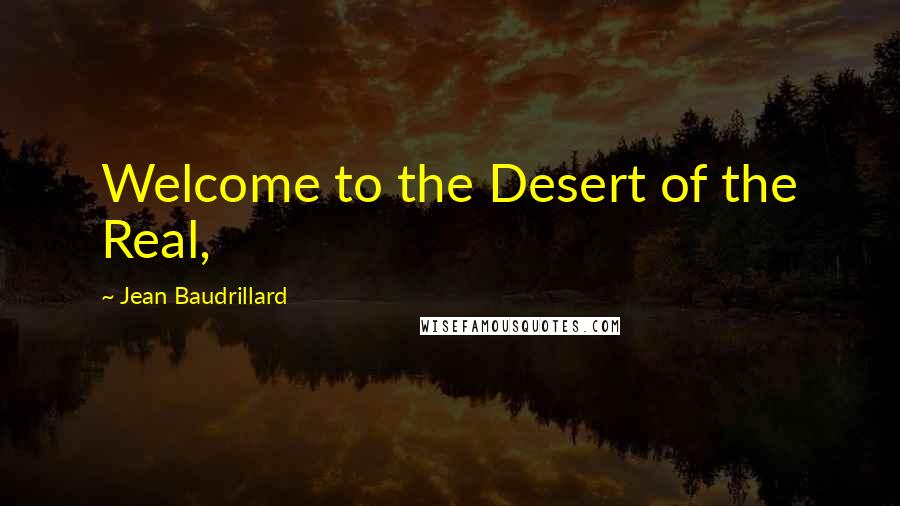 Jean Baudrillard Quotes: Welcome to the Desert of the Real,