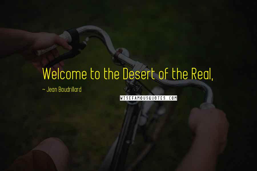 Jean Baudrillard Quotes: Welcome to the Desert of the Real,