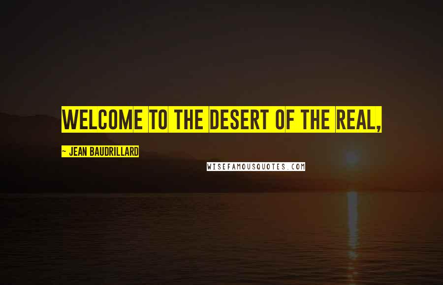 Jean Baudrillard Quotes: Welcome to the Desert of the Real,