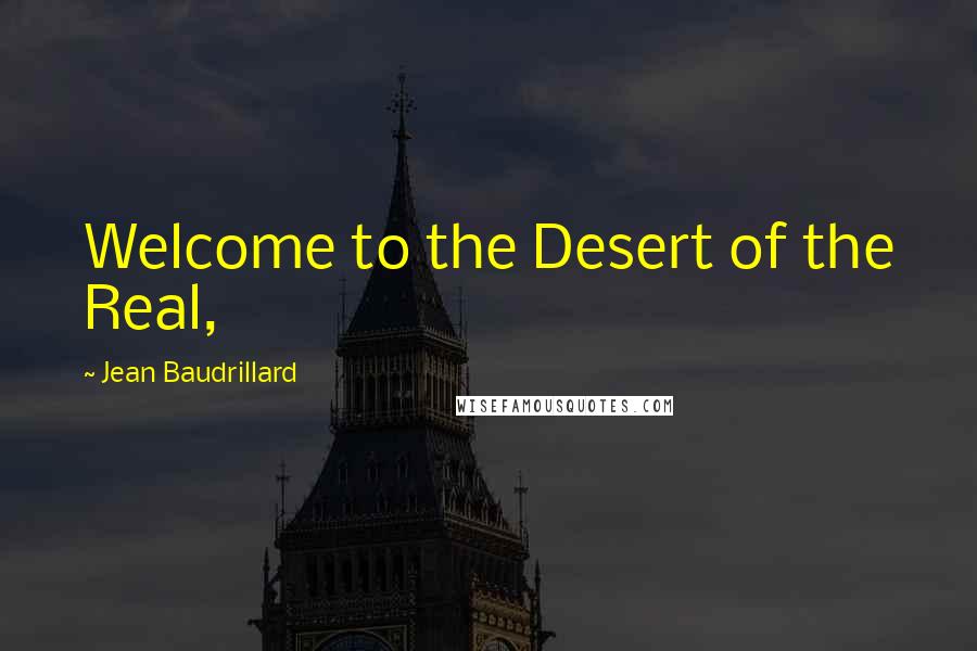 Jean Baudrillard Quotes: Welcome to the Desert of the Real,