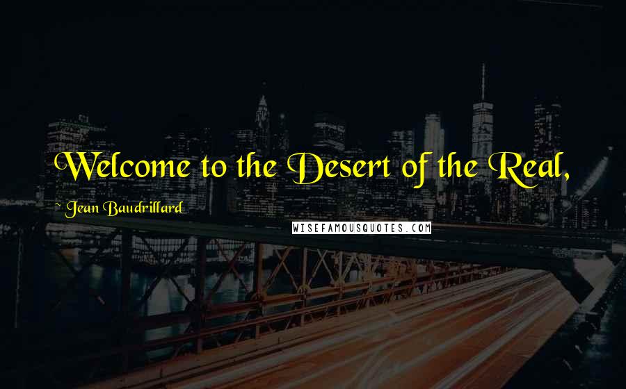 Jean Baudrillard Quotes: Welcome to the Desert of the Real,