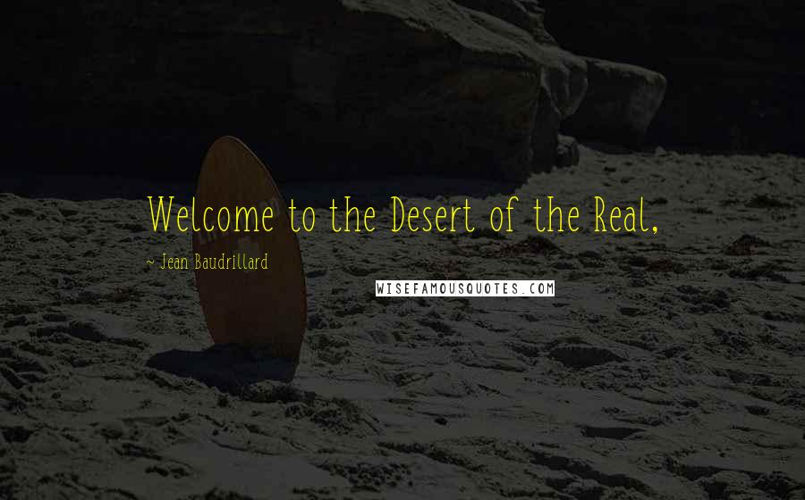 Jean Baudrillard Quotes: Welcome to the Desert of the Real,