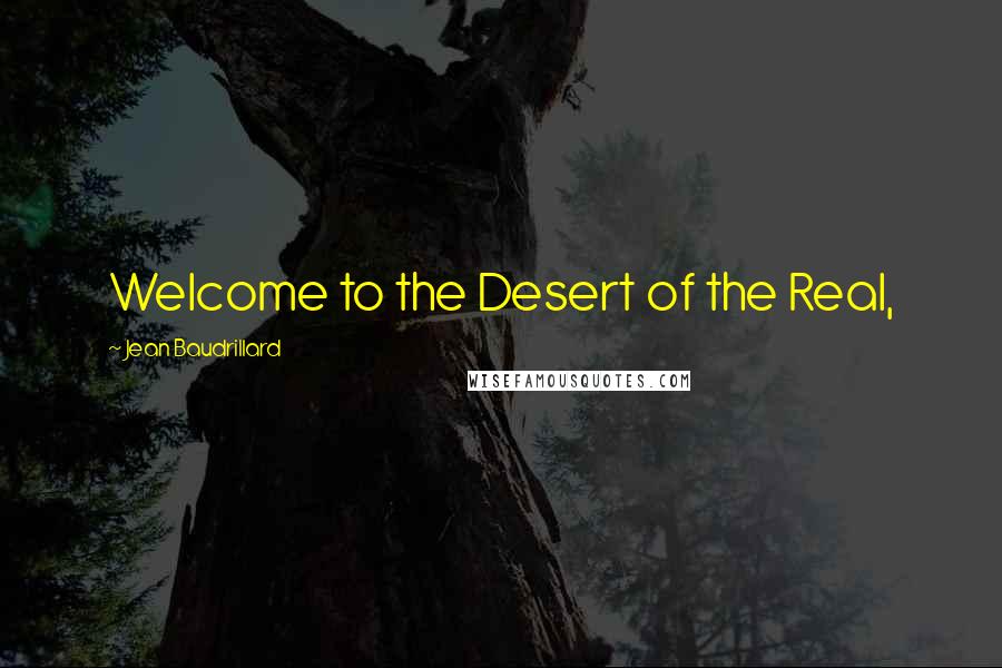 Jean Baudrillard Quotes: Welcome to the Desert of the Real,