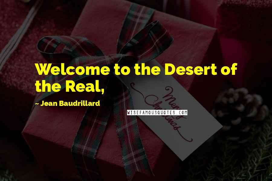 Jean Baudrillard Quotes: Welcome to the Desert of the Real,