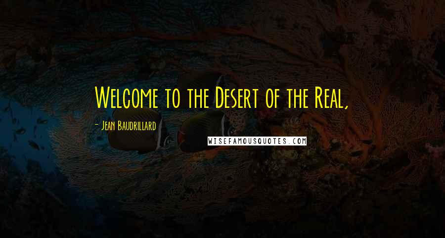 Jean Baudrillard Quotes: Welcome to the Desert of the Real,