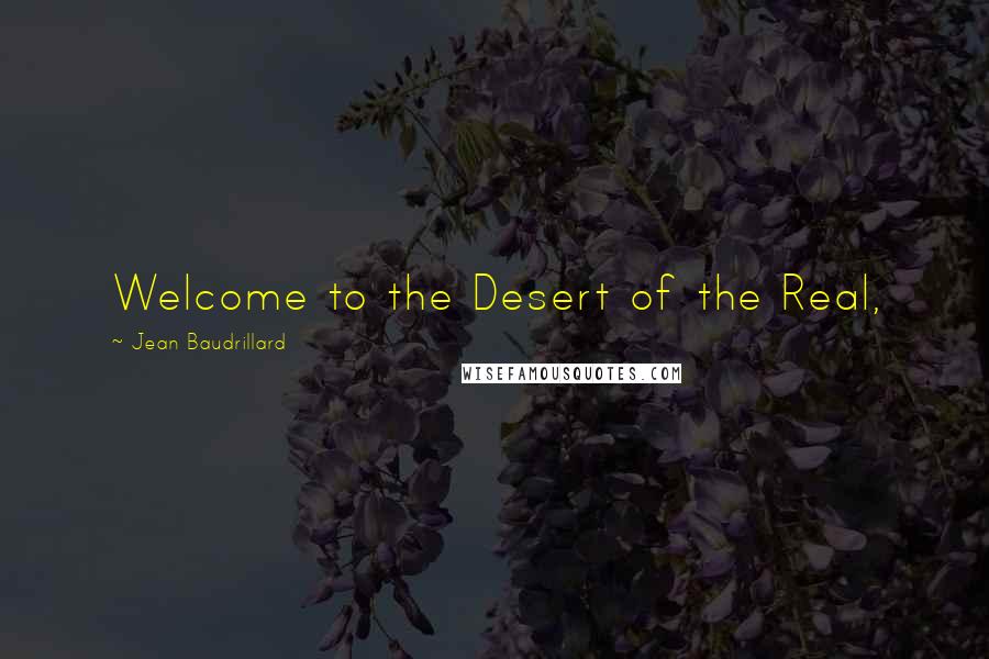 Jean Baudrillard Quotes: Welcome to the Desert of the Real,