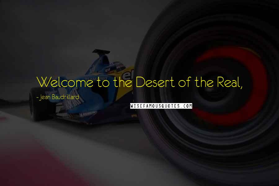 Jean Baudrillard Quotes: Welcome to the Desert of the Real,