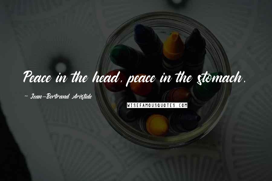 Jean-Bertrand Aristide Quotes: Peace in the head, peace in the stomach.