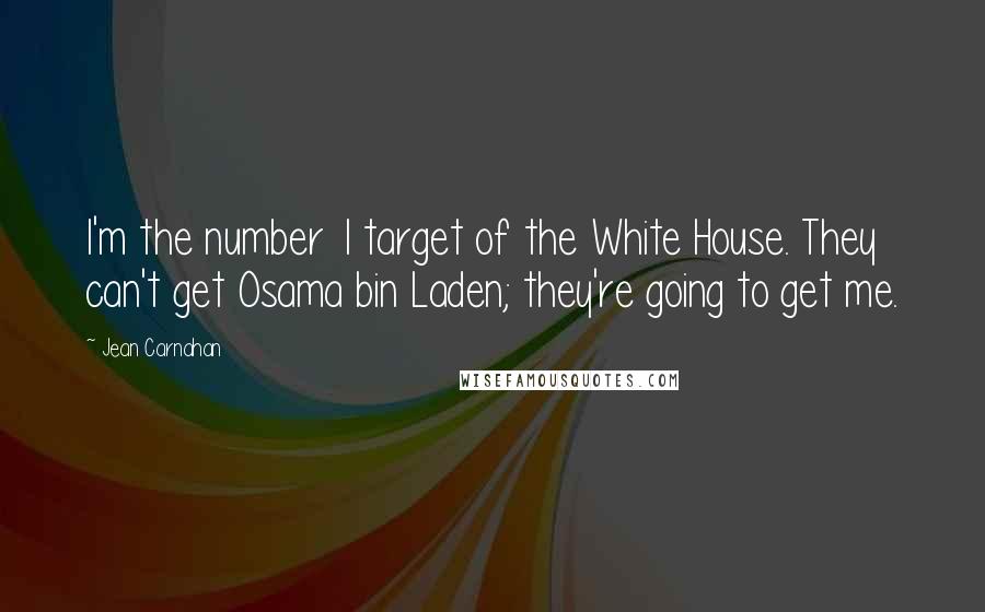 Jean Carnahan Quotes: I'm the number 1 target of the White House. They can't get Osama bin Laden; they're going to get me.