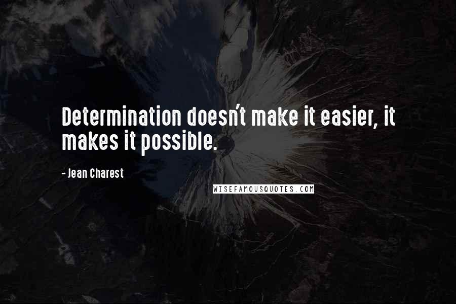 Jean Charest Quotes: Determination doesn't make it easier, it makes it possible.