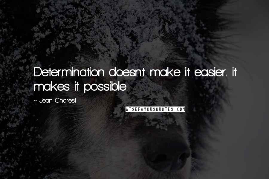 Jean Charest Quotes: Determination doesn't make it easier, it makes it possible.