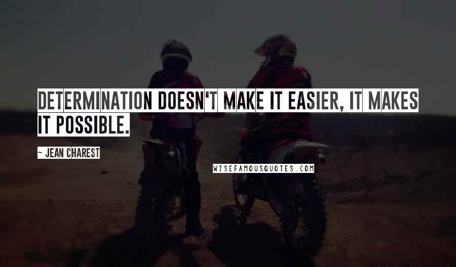 Jean Charest Quotes: Determination doesn't make it easier, it makes it possible.