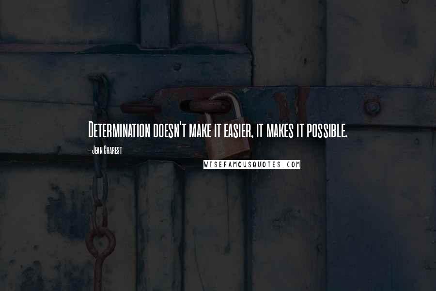 Jean Charest Quotes: Determination doesn't make it easier, it makes it possible.