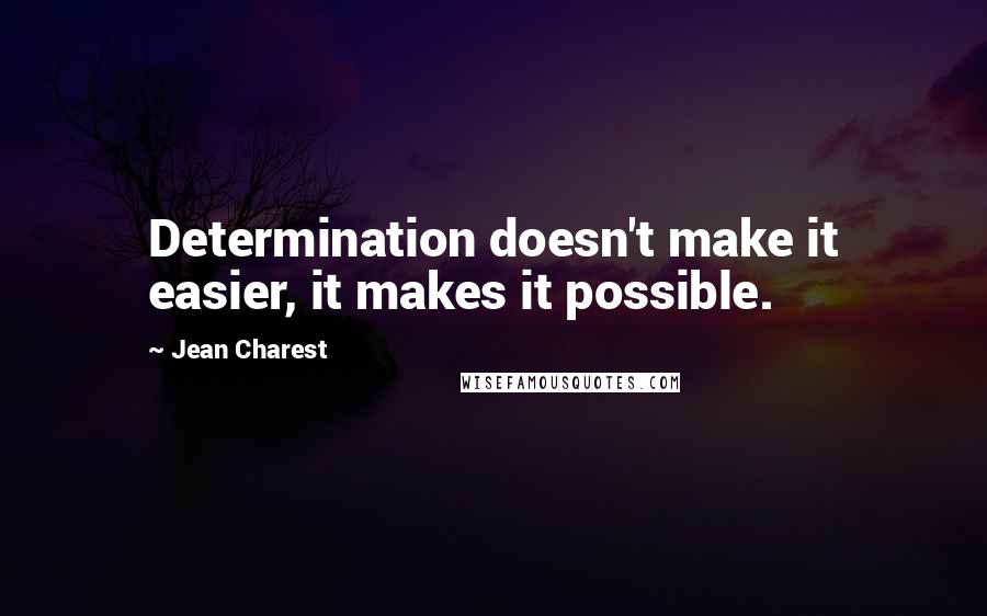 Jean Charest Quotes: Determination doesn't make it easier, it makes it possible.