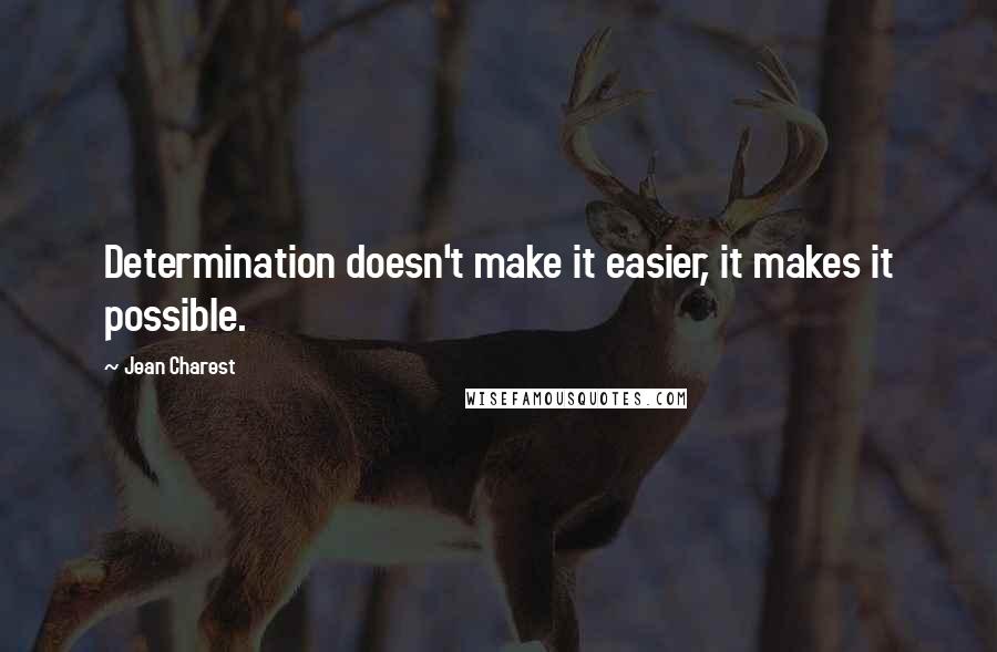 Jean Charest Quotes: Determination doesn't make it easier, it makes it possible.