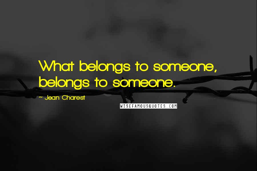 Jean Charest Quotes: What belongs to someone, belongs to someone.