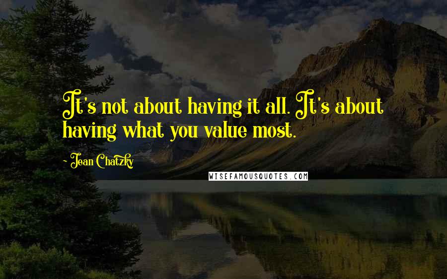 Jean Chatzky Quotes: It's not about having it all. It's about having what you value most.