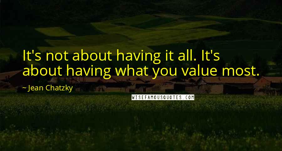 Jean Chatzky Quotes: It's not about having it all. It's about having what you value most.