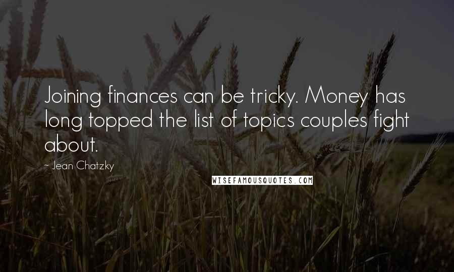 Jean Chatzky Quotes: Joining finances can be tricky. Money has long topped the list of topics couples fight about.