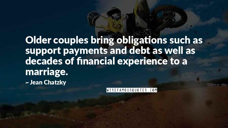 Jean Chatzky Quotes: Older couples bring obligations such as support payments and debt as well as decades of financial experience to a marriage.