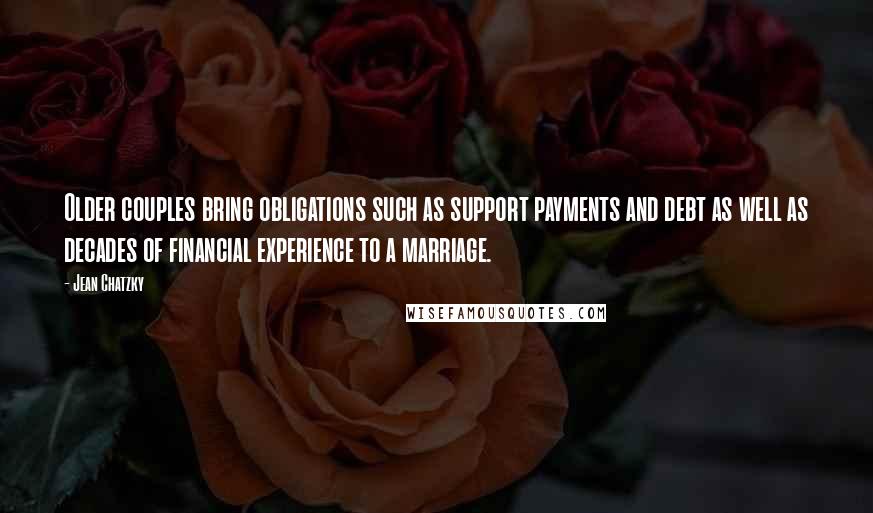 Jean Chatzky Quotes: Older couples bring obligations such as support payments and debt as well as decades of financial experience to a marriage.