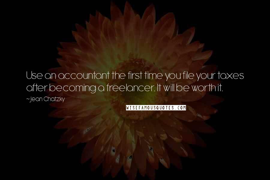 Jean Chatzky Quotes: Use an accountant the first time you file your taxes after becoming a freelancer. It will be worth it.