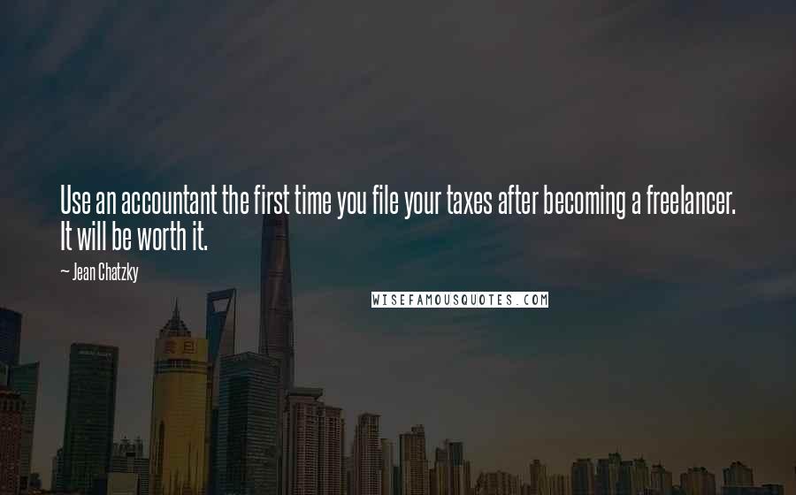 Jean Chatzky Quotes: Use an accountant the first time you file your taxes after becoming a freelancer. It will be worth it.