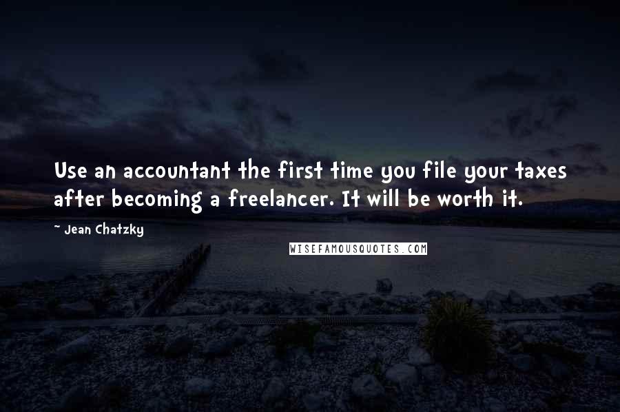 Jean Chatzky Quotes: Use an accountant the first time you file your taxes after becoming a freelancer. It will be worth it.