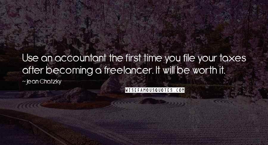 Jean Chatzky Quotes: Use an accountant the first time you file your taxes after becoming a freelancer. It will be worth it.