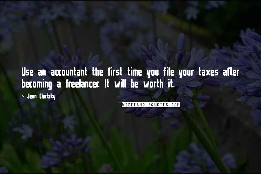 Jean Chatzky Quotes: Use an accountant the first time you file your taxes after becoming a freelancer. It will be worth it.