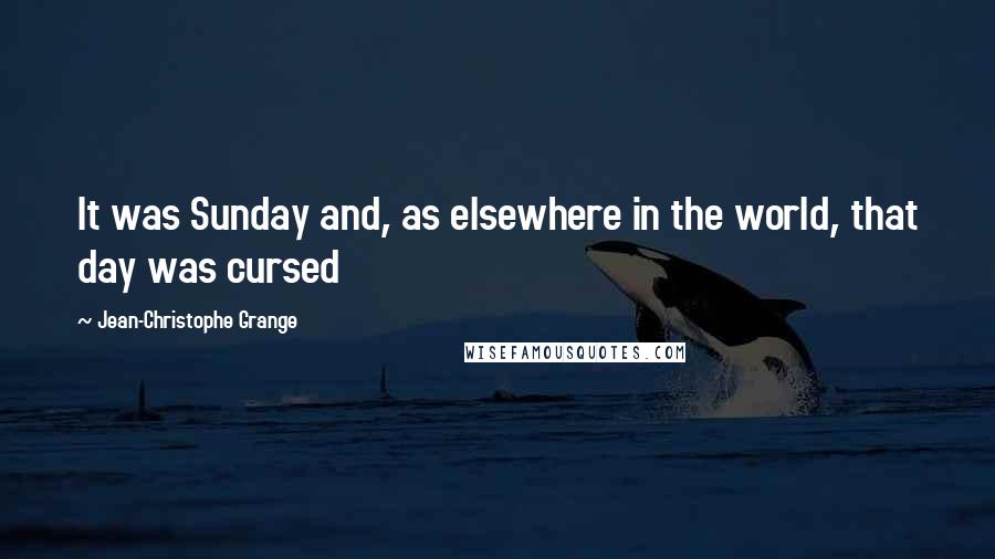 Jean-Christophe Grange Quotes: It was Sunday and, as elsewhere in the world, that day was cursed