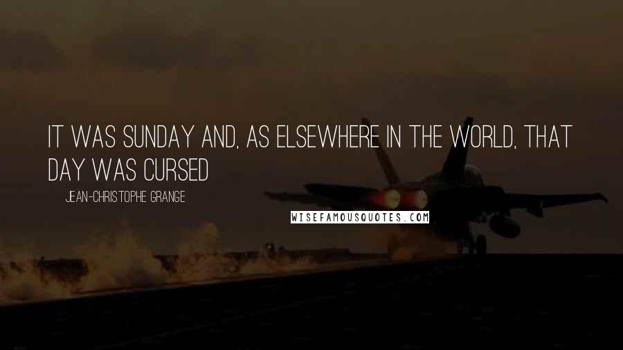 Jean-Christophe Grange Quotes: It was Sunday and, as elsewhere in the world, that day was cursed