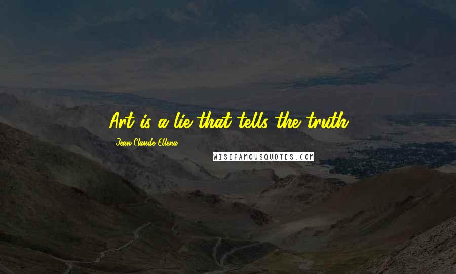 Jean-Claude Ellena Quotes: Art is a lie that tells the truth