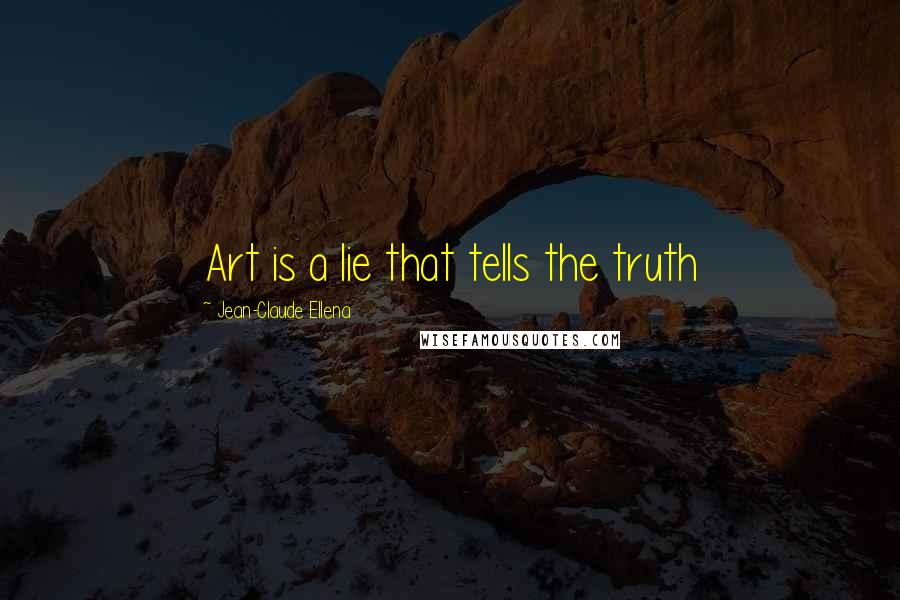 Jean-Claude Ellena Quotes: Art is a lie that tells the truth