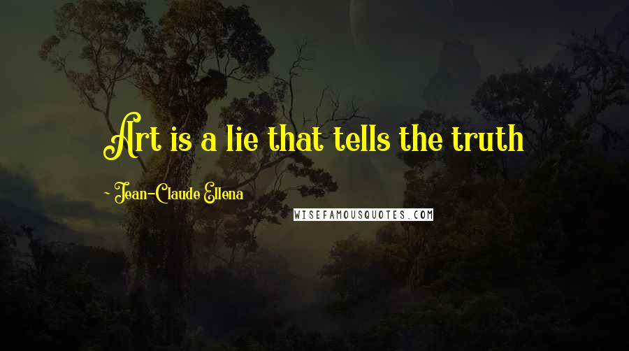 Jean-Claude Ellena Quotes: Art is a lie that tells the truth